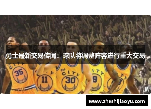 勇士最新交易传闻：球队将调整阵容进行重大交易